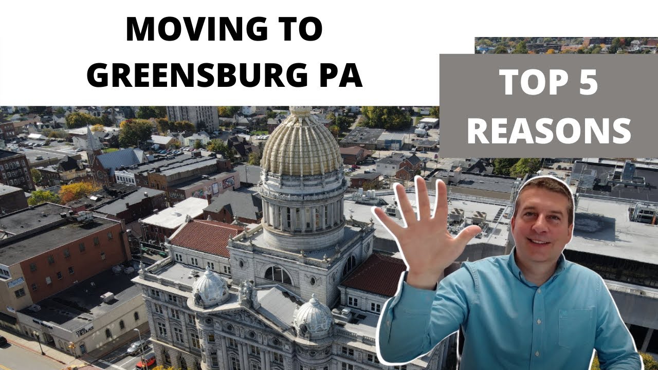 Moving to Greensburg PA - 5 Reasons Why You Should Do It