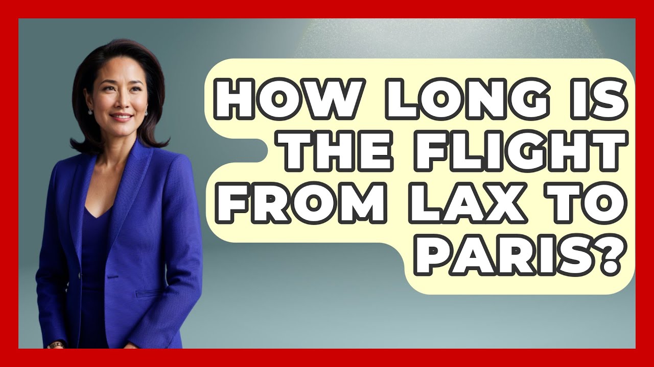 How Long Is The Flight From LAX To Paris? - France Fact File