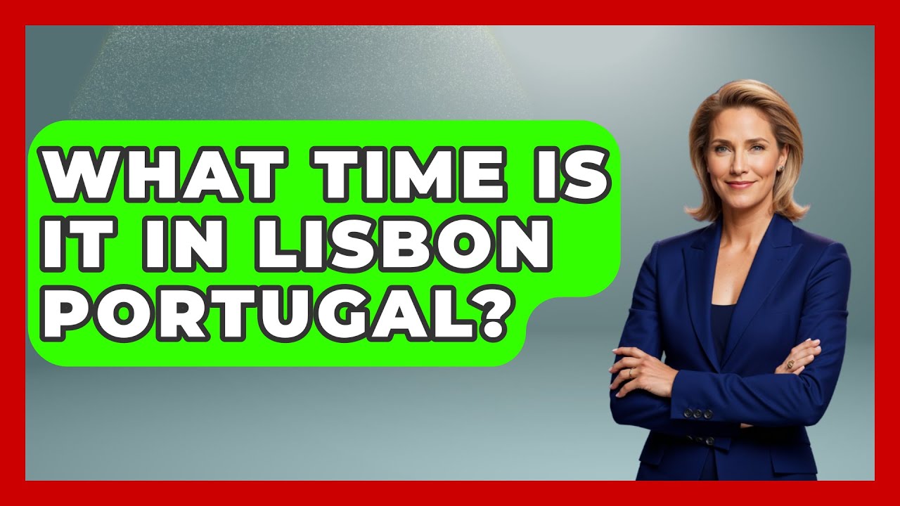 What Time Is It In Lisbon Portugal? - Iberian Wonders