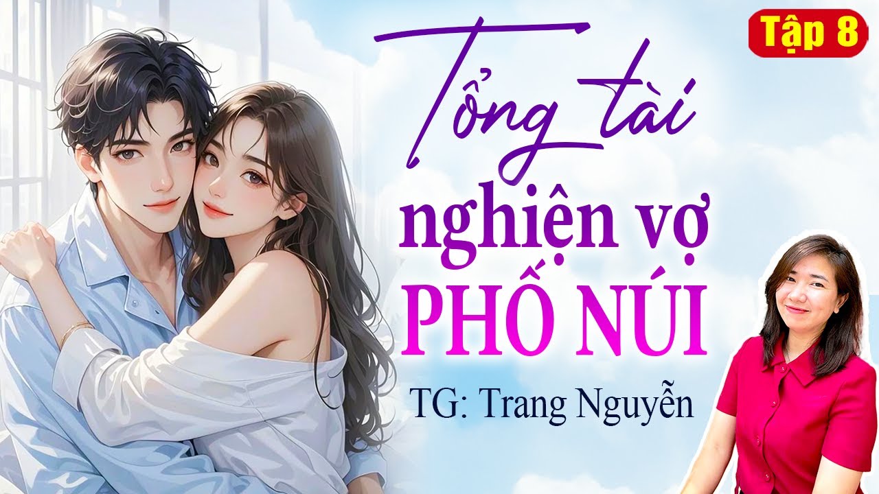 Truyện ngôn tình hay: Tổng tài nghiện vợ phố núi Tập 8: Giọng đọc Kim Thanh