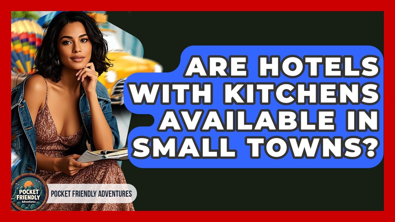 Are Hotels With Kitchens Available In Small Towns? - Pocket Friendly Adventures