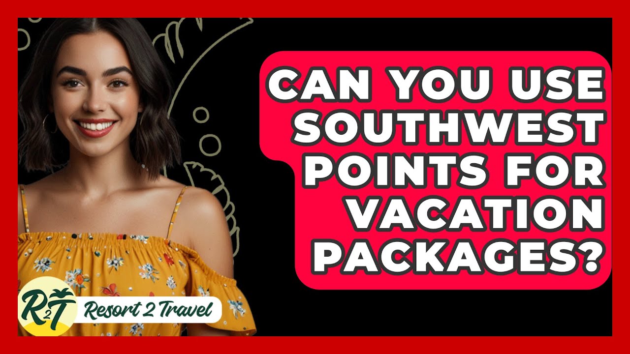 Can You Use Southwest Points For Vacation Packages? - Resort 2 Travel