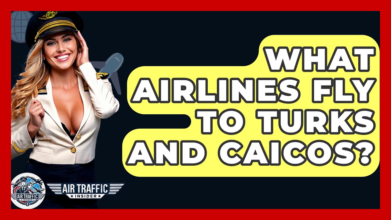 What Airlines Fly To Turks And Caicos? - Air Traffic Insider