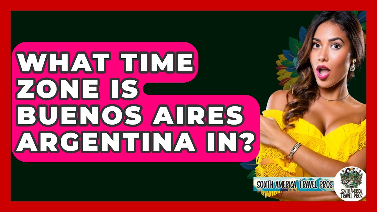 What Time Zone Is Buenos Aires Argentina In? - South America Travel Pros